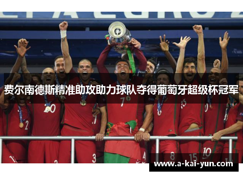 费尔南德斯精准助攻助力球队夺得葡萄牙超级杯冠军 费尔南德斯精准助攻助力球队夺得葡萄牙超级杯冠军