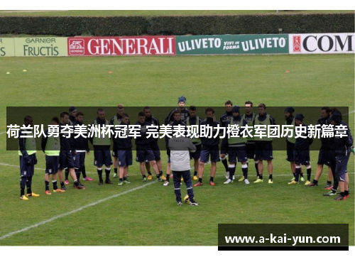 荷兰队勇夺美洲杯冠军 完美表现助力橙衣军团历史新篇章 荷兰队勇夺美洲杯冠军 完美表现助力橙衣军团历史新篇章