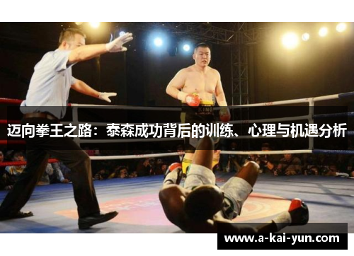 迈向拳王之路：泰森成功背后的训练、心理与机遇分析