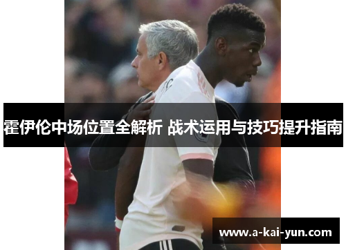 霍伊伦中场位置全解析 战术运用与技巧提升指南