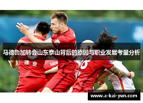 马德鲁加转会山东泰山背后的原因与职业发展考量分析