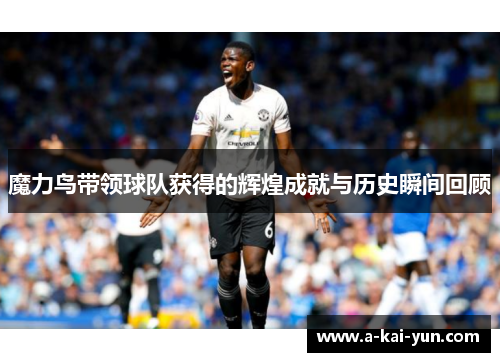 魔力鸟带领球队获得的辉煌成就与历史瞬间回顾