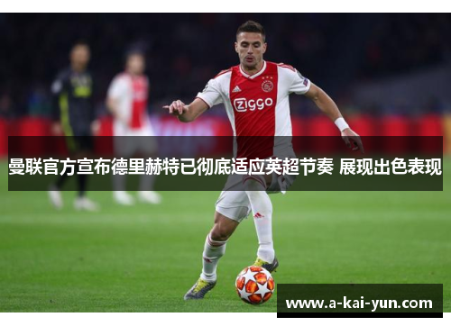 曼联官方宣布德里赫特已彻底适应英超节奏 展现出色表现